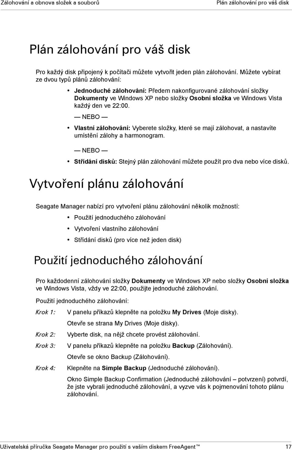 NEBO Vlastní zálohování: Vyberete složky, které se mají zálohovat, a nastavíte umístění zálohy a harmonogram. NEBO Střídání disků: Stejný plán zálohování můžete použít pro dva nebo více disků.