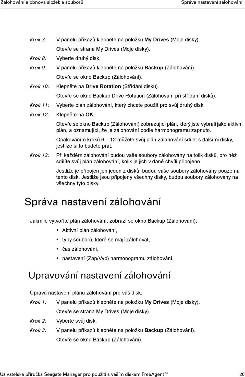 Otevře se okno Backup Drive Rotation (Zálohování při střídání disků). Vyberte plán zálohování, který chcete použít pro svůj druhý disk. Klepněte na OK.