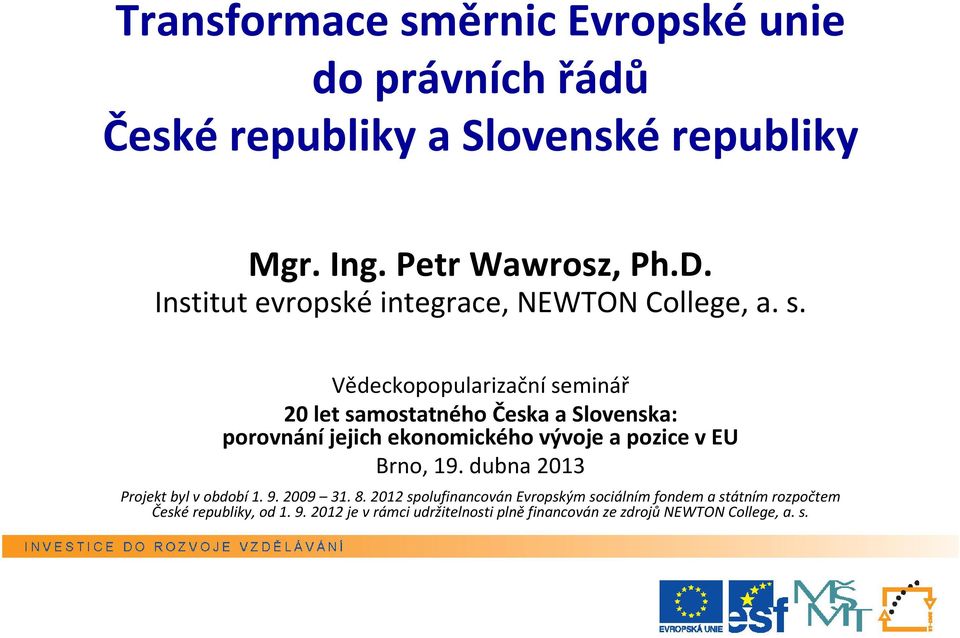 Vědeckopopularizační seminář 20 let samostatného Česka a Slovenska: porovnání jejich ekonomického vývoje a pozice v EU Brno, 19.