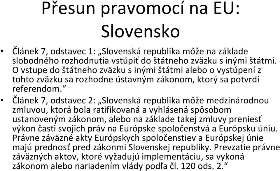 Článek 7, odstavec 2: Slovenská republika môže medzinárodnou zmluvou, ktorá bola ratifikovaná a vyhlásená spôsobom ustanoveným zákonom, alebo na základe takej zmluvy preniesť výkon časti