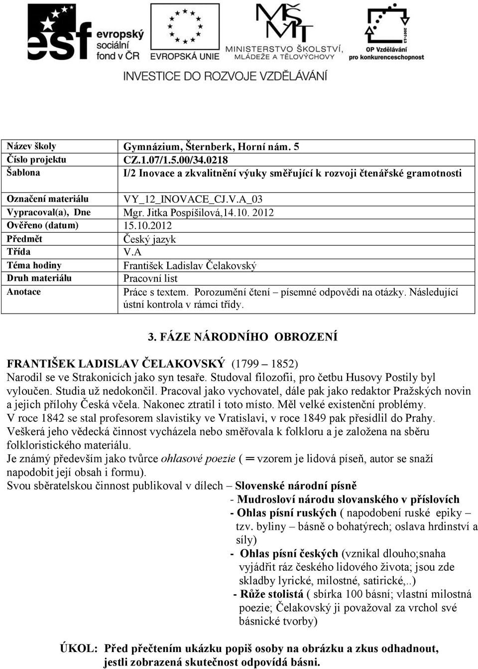 2012 Ověřeno (datum) 15.10.2012 Předmět Český jazyk Třída V.A Téma hodiny František Ladislav Čelakovský Druh materiálu Pracovní list Anotace Práce s textem.