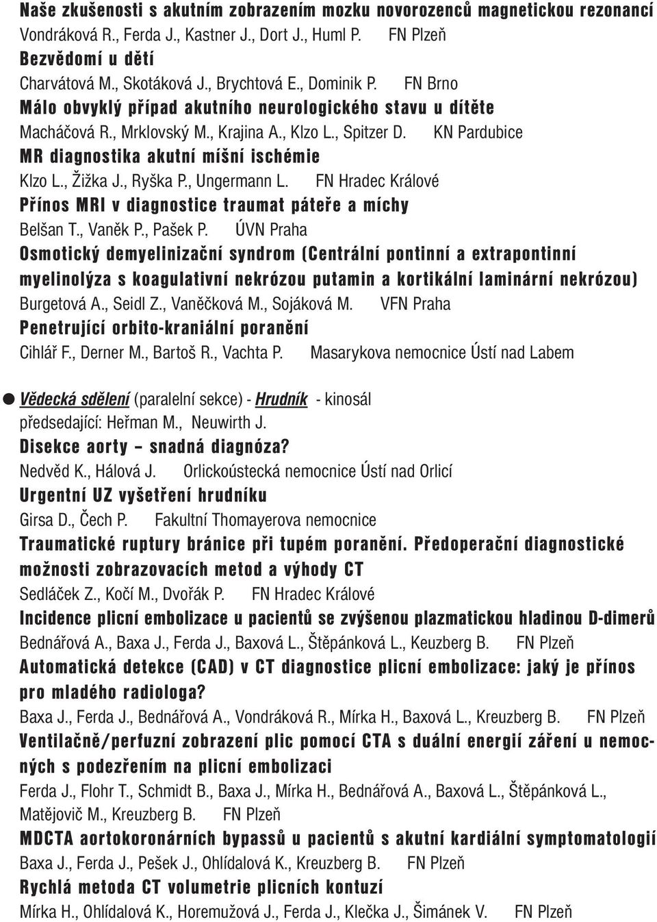 , Žižka J., Ryška P., Ungermann L. FN Hradec Králové Přínos MRI v diagnostice traumat páteře a míchy Belšan T., Vaněk P., Pašek P.