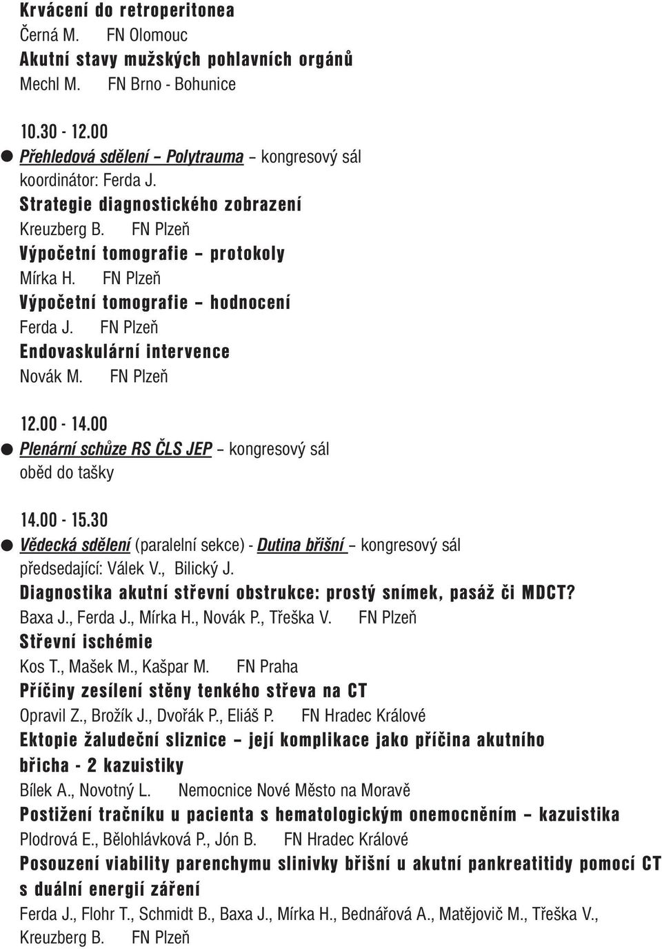 FN Plzeň 12.00-14.00 Plenární schůze RS ČLS JEP kongresový sál oběd do tašky 14.00-15.30 Vědecká sdělení (paralelní sekce) - Dutina břišní kongresový sál předsedající: Válek V., Bilický J.