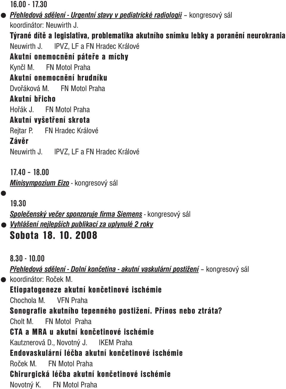 FN Motol Praha Akutní onemocnění hrudníku Dvořáková M. FN Motol Praha Akutní břicho Hořák J. FN Motol Praha Akutní vyšetření skrota Rejtar P. FN Hradec Králové Závěr Neuwirth J.