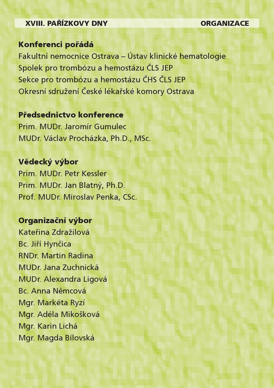 Vědecký výbor Prim. MUDr. Petr Kessler Prim. MUDr. Jan Blatný, Ph.D. Prof. MUDr. Miroslav Penka, CSc. Organizační výbor Kateřina Zdražilová Bc.