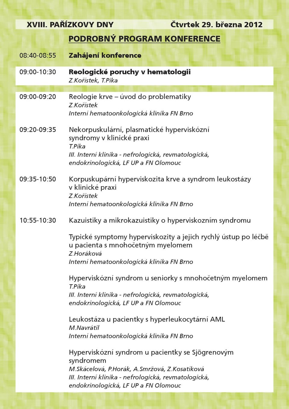 Kořístek, T.Pika Z.Kořístek Interní hematoonkologická klinika FN Brno Nekorpuskulární, plasmatické hyperviskózní syndromy v klinické praxi T.Pika III.