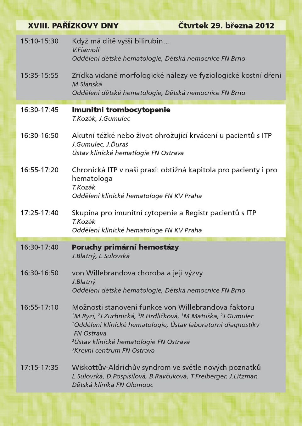 Slánská Oddělení dětské hematologie, Dětská nemocnice FN Brno 16:30-17:45 Imunitní trombocytopenie 16:30-16:50 Akutní těžké nebo život ohrožující krvácení u pacientů s ITP 16:55-17:20 17:25-17:40 T.