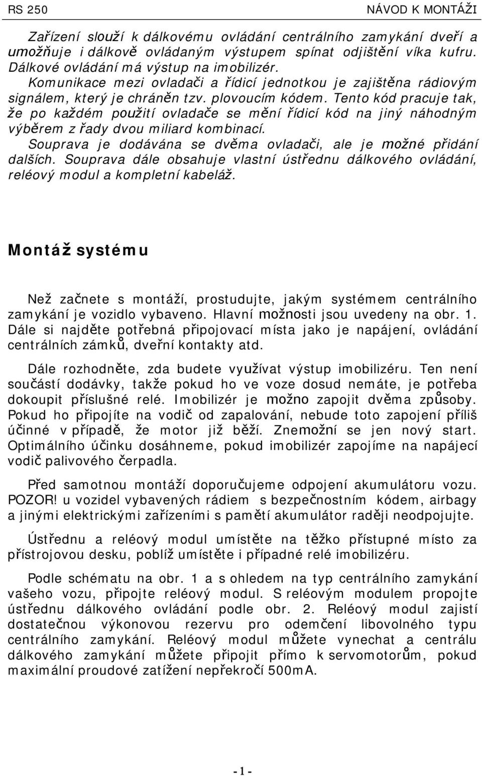 Tento kód pracuje tak, e po ka dém p tí ovlada e se m ní ídcí kód na jný náhodným výb rem z ady dvou mlard kombnací. Souprava je dodávána se dv ma ovlada, ale je é pdání dalších.