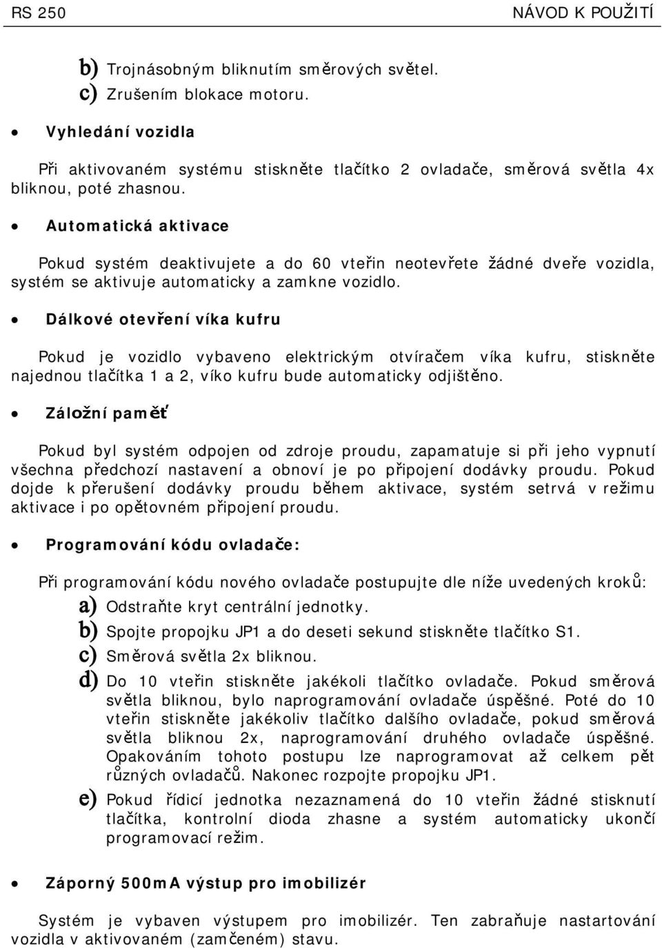 ádné dve e vozdla, Dálkové otev ení víka kufru Pokud je vozdlo vybaveno elektrckým otvíra em víka kufru, stskn te najednou tla ítka 1a2, víko kufru bude automatcky odjšt no.