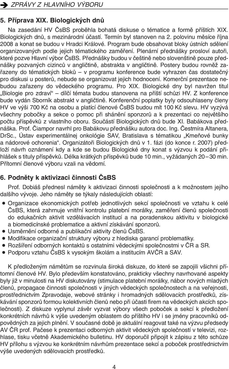 Plenární pfiedná ky prosloví autofii, které pozve Hlavní v bor âsbs. Pfiedná ky budou v ãe tinû nebo sloven tinû pouze pfiedná ky pozvan ch cizincû v angliãtinû, abstrakta v angliãtinû.