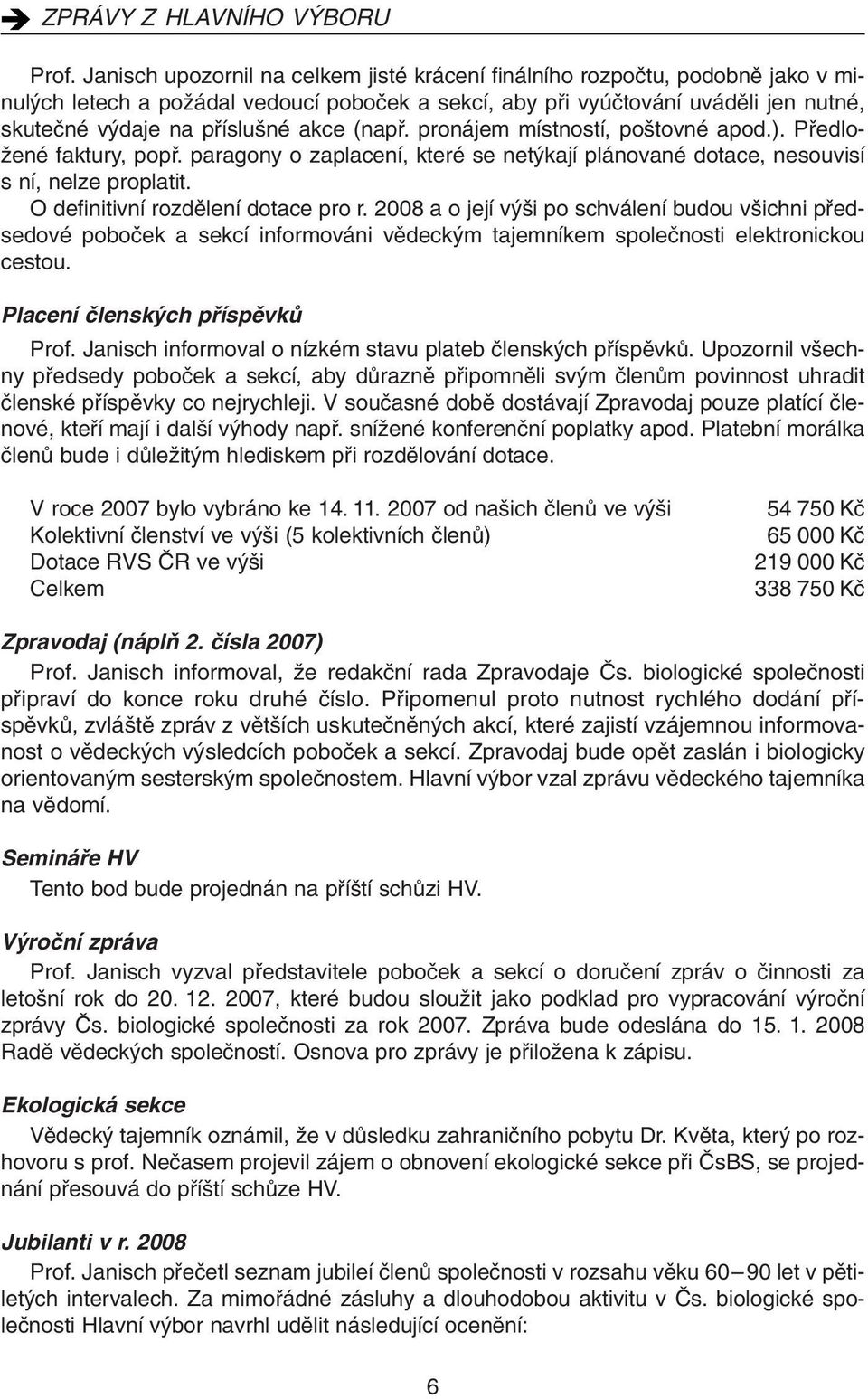 akce (napfi. pronájem místností, po tovné apod.). Pfiedlo- Ïené faktury, popfi. paragony o zaplacení, které se net kají plánované dotace, nesouvisí s ní, nelze proplatit.