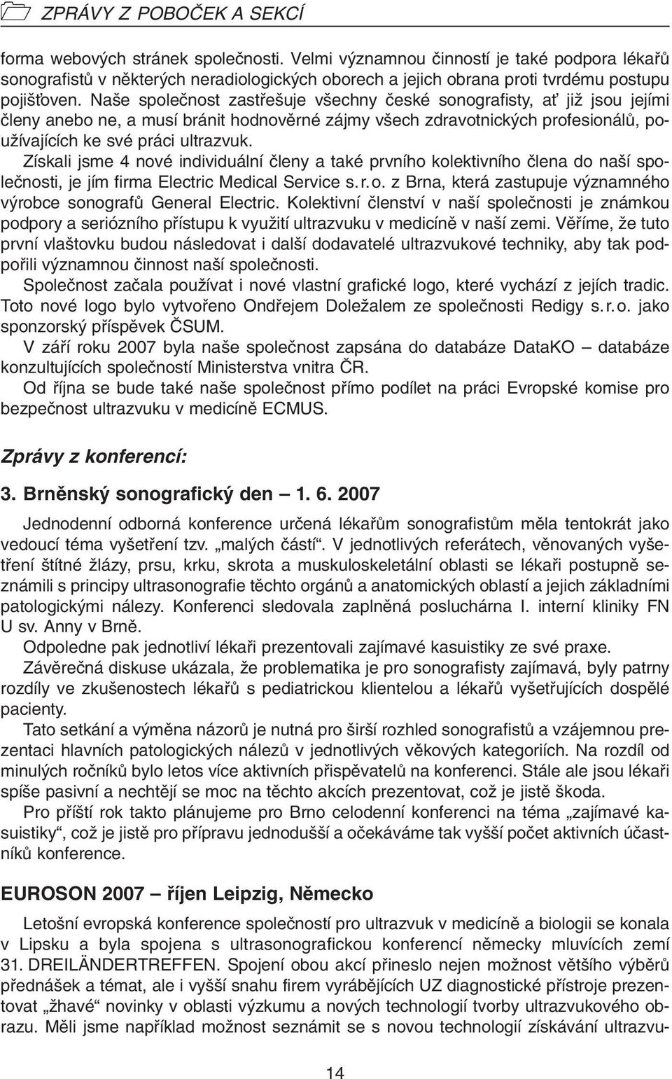 Na e spoleãnost zastfie uje v echny ãeské sonografisty, aè jiï jsou jejími ãleny anebo ne, a musí bránit hodnovûrné zájmy v ech zdravotnick ch profesionálû, pouïívajících ke své práci ultrazvuk.