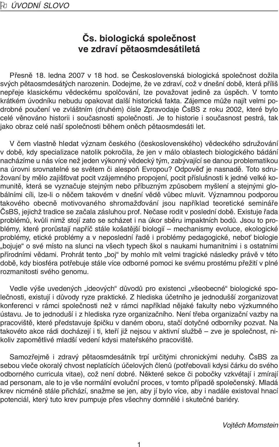 Zájemce mûïe najít velmi podrobné pouãení ve zvlá tním (druhém) ãísle Zpravodaje âsbs z roku 2002, které bylo celé vûnováno historii i souãasnosti spoleãnosti.