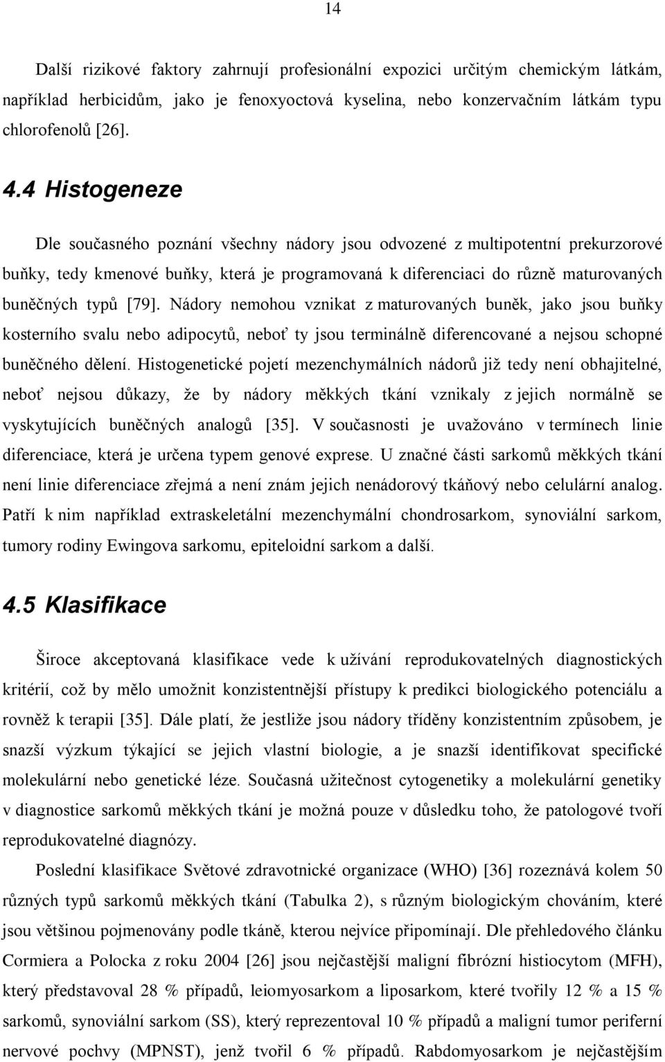 [79]. Nádory nemohou vznikat z maturovaných buněk, jako jsou buňky kosterního svalu nebo adipocytů, neboť ty jsou terminálně diferencované a nejsou schopné buněčného dělení.