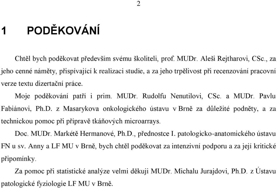 Rudolfu Nenutilovi, CSc. a MUDr. Pavlu Fabiánovi, Ph.D. z Masarykova onkologického ústavu v Brně za důleţité podněty, a za technickou pomoc při přípravě tkáňových microarrays. Doc. MUDr. Markétě Hermanové, Ph.