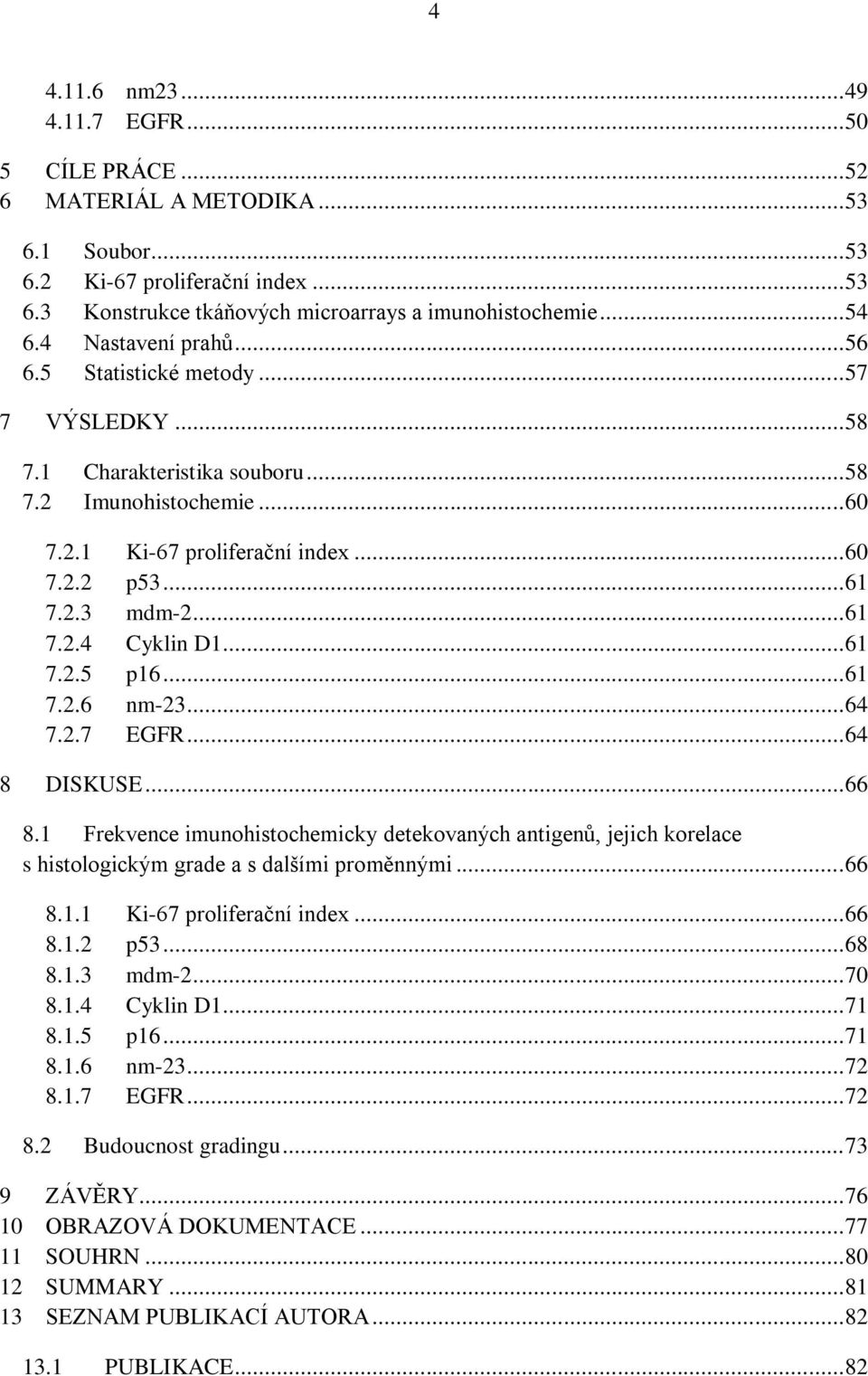 .. 61 7.2.4 Cyklin D1... 61 7.2.5 p16... 61 7.2.6 nm-23... 64 7.2.7 EGFR... 64 8 DISKUSE... 66 8.