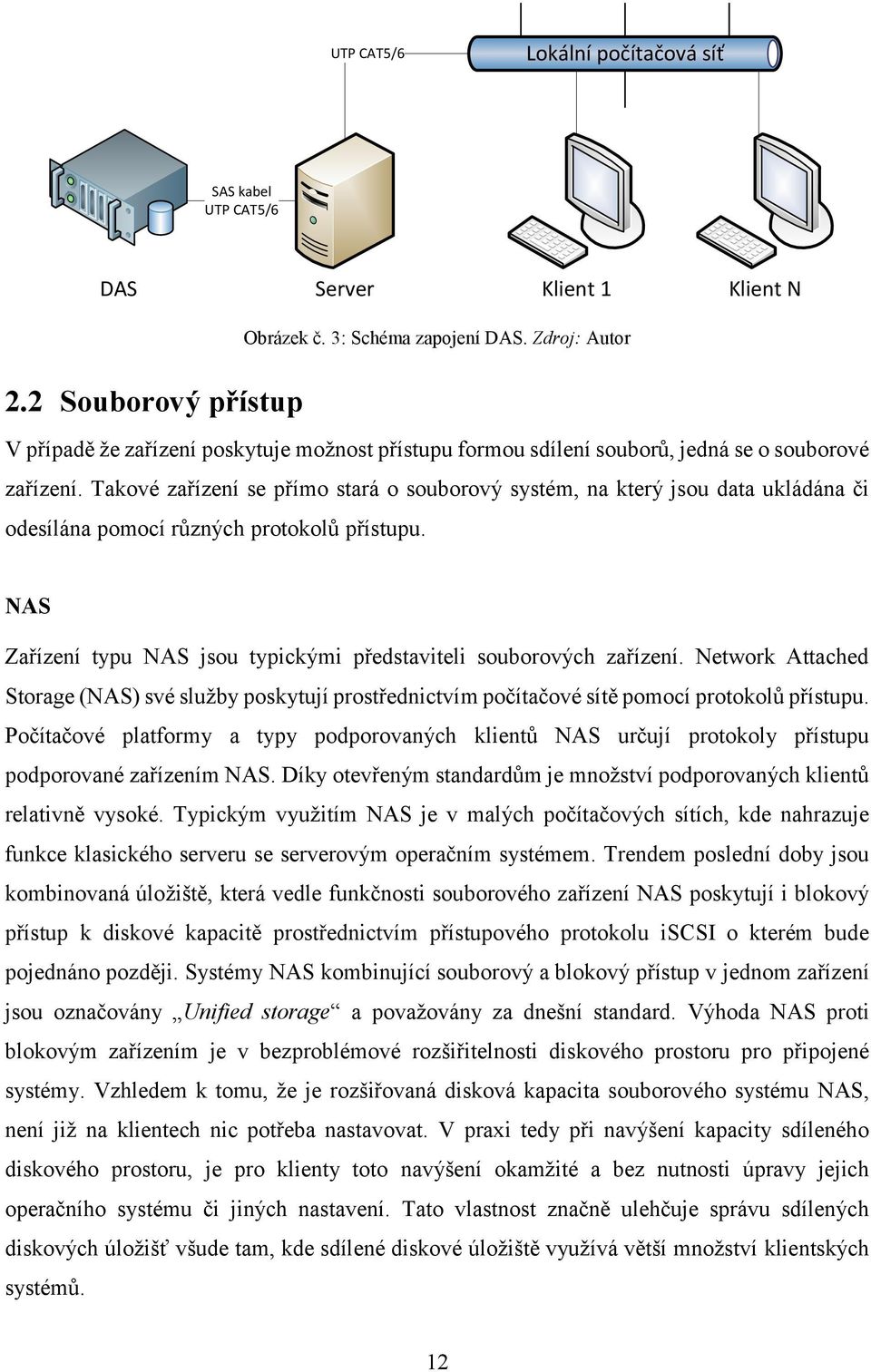 Takové zařízení se přímo stará o souborový systém, na který jsou data ukládána či odesílána pomocí různých protokolů přístupu. NAS Zařízení typu NAS jsou typickými představiteli souborových zařízení.