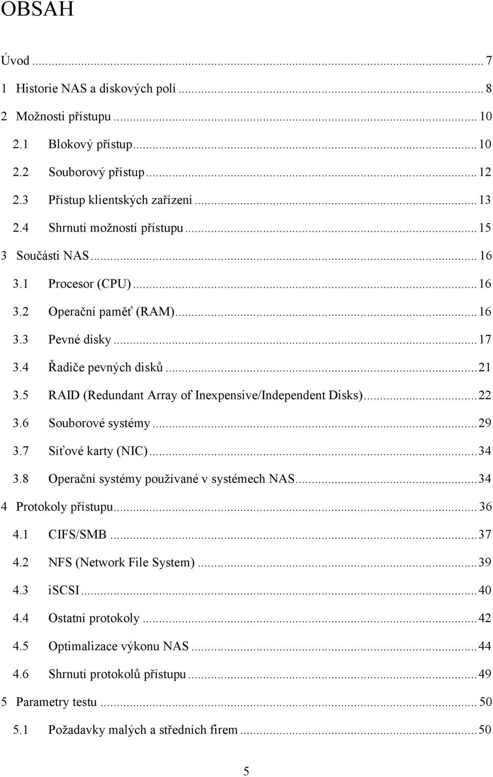 5 RAID (Redundant Array of Inexpensive/Independent Disks)... 22 3.6 Souborové systémy... 29 3.7 Síťové karty (NIC)... 34 3.8 Operační systémy používané v systémech NAS... 34 4 Protokoly přístupu.