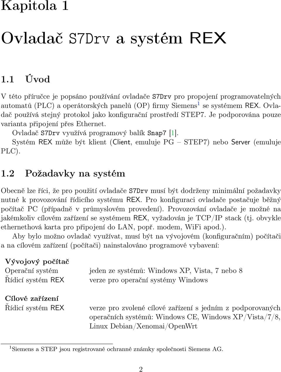 Ovladač používá stejný protokol jako konfigurační prostředí STEP7. Je podporována pouze varianta připojení přes Ethernet. Ovladač S7Drv využívá programový balík Snap7 [1].