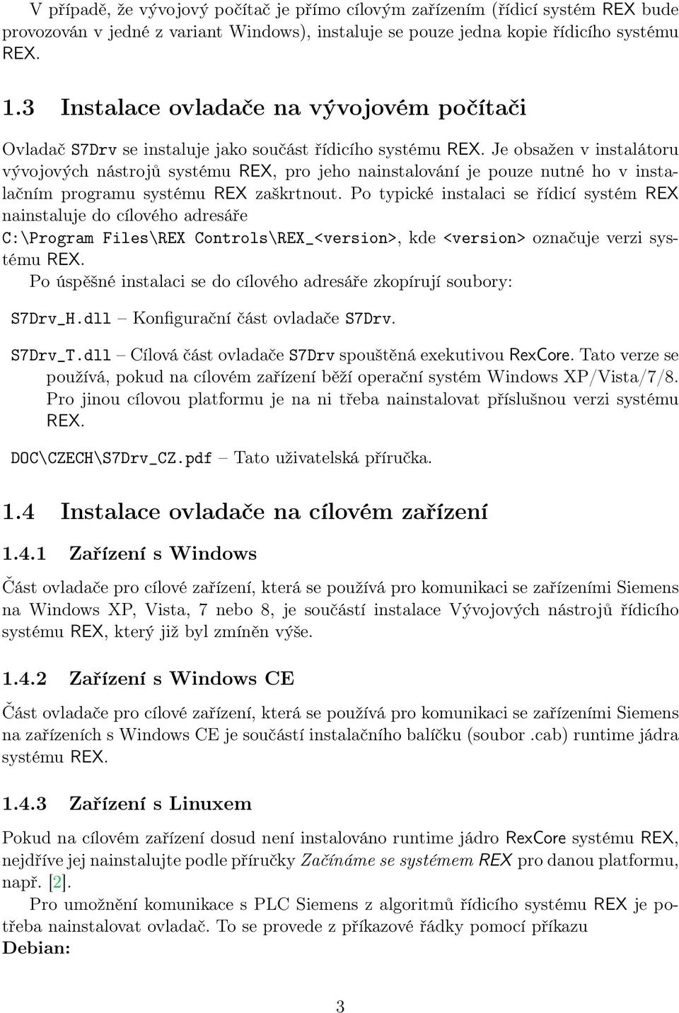 Je obsažen v instalátoru vývojových nástrojů systému REX, pro jeho nainstalování je pouze nutné ho v instalačním programu systému REX zaškrtnout.