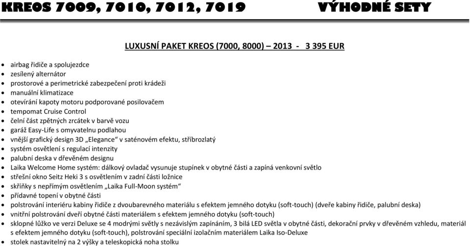 saténovém efektu, stříbrozlatý systém osvětlení s regulací intenzity palubní deska v dřevěném designu Laika Welcome Home systém: dálkový ovladač vysunuje stupínek v obytné části a zapíná venkovní