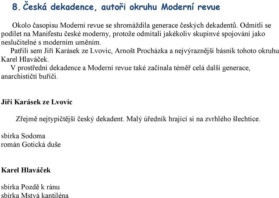 Patřili sem Jiří Karásek ze Lvovic, Arnošt Procházka a nejvýraznější básník tohoto okruhu Karel Hlaváček.