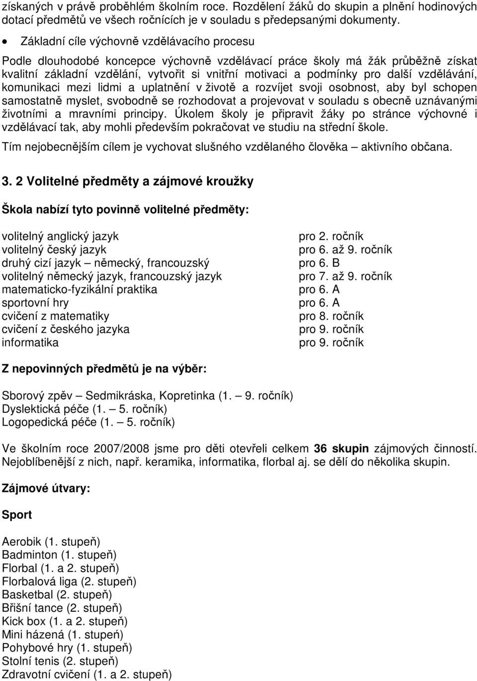 vzdlávání, komunikaci mezi lidmi a uplatnní v život a rozvíjet svoji osobnost, aby byl schopen samostatn myslet, svobodn se rozhodovat a projevovat v souladu s obecn uznávanými životními a mravními