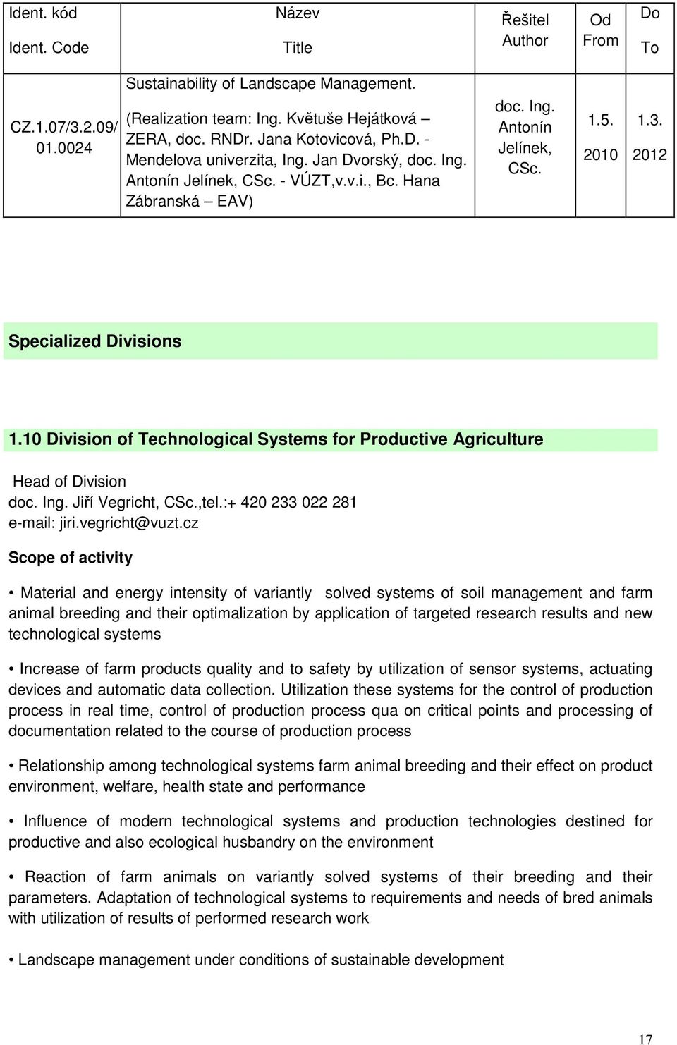 2012 Specialized Divisions 1.10 Division of Technological Systems for Productive Agriculture Head of Division doc. Ing. Jiří Vegricht, CSc.,tel.:+ 420 233 022 281 e-mail: jiri.vegricht@vuzt.