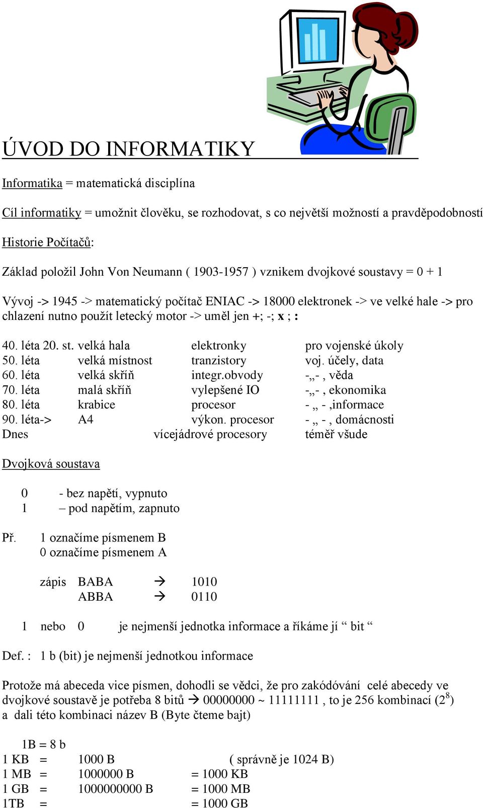 léta 20. st. velká hala elektronky pro vojenské úkoly 50. léta velká místnost tranzistory voj. účely, data 60. léta velká skříň integr.obvody - -, věda 70.