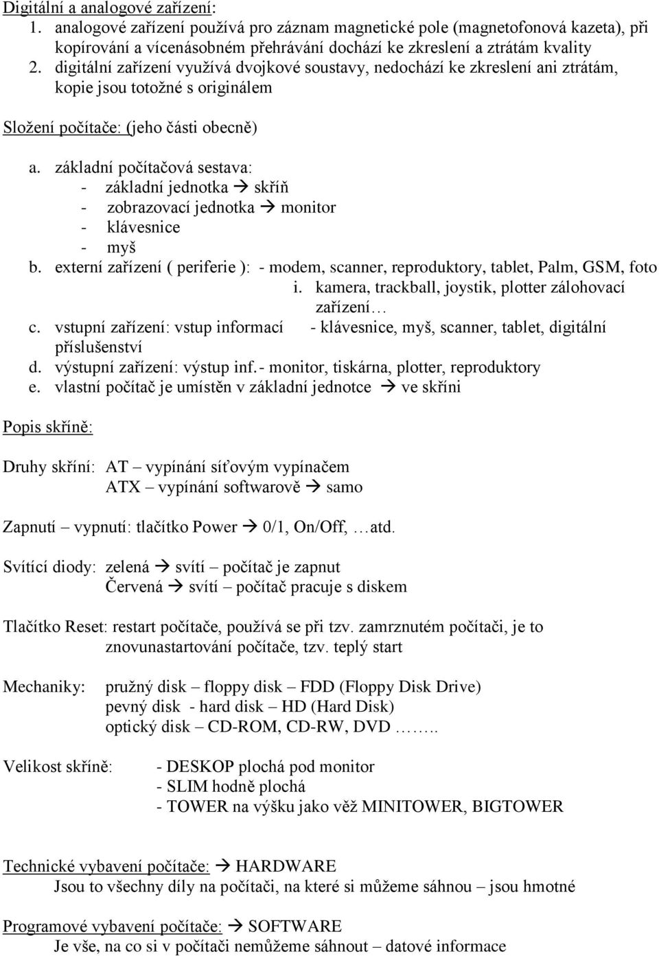 základní počítačová sestava: - základní jednotka skříň - zobrazovací jednotka monitor - klávesnice - myš b. externí zařízení ( periferie ): - modem, scanner, reproduktory, tablet, Palm, GSM, foto i.
