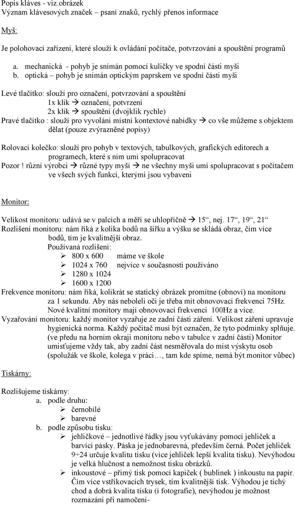 optická pohyb je snímán optickým paprskem ve spodní části myši Levé tlačítko: slouží pro označení, potvrzování a spouštění 1x klik označení, potvrzení 2x klik spouštění (dvojklik rychle) Pravé