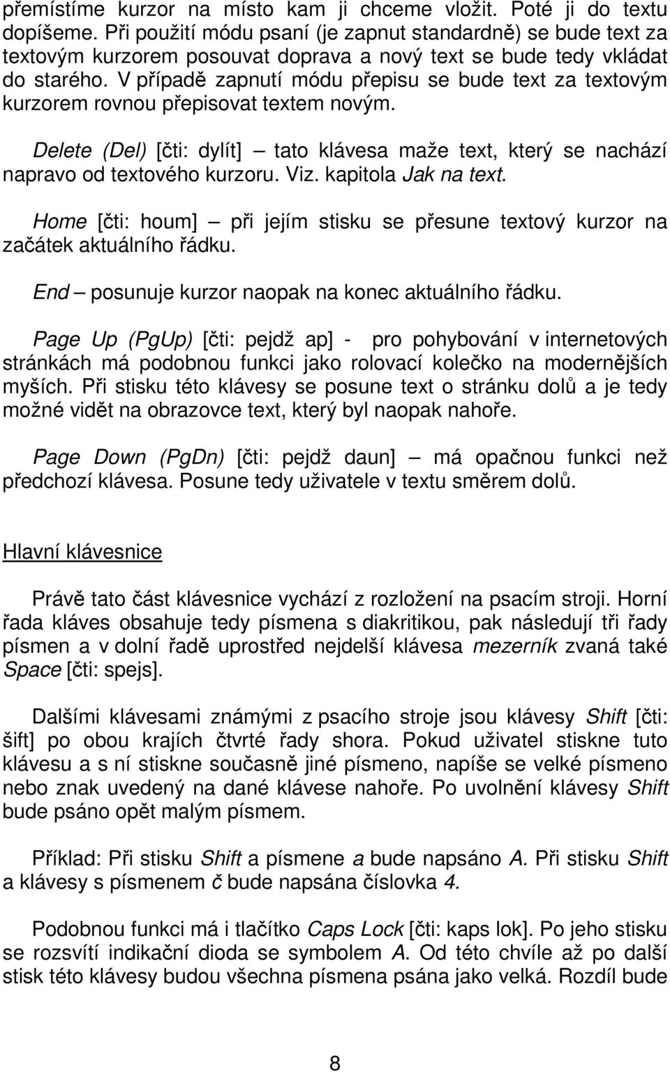 V případě zapnutí módu přepisu se bude text za textovým kurzorem rovnou přepisovat textem novým. Delete (Del) [čti: dylít] tato klávesa maže text, který se nachází napravo od textového kurzoru. Viz.