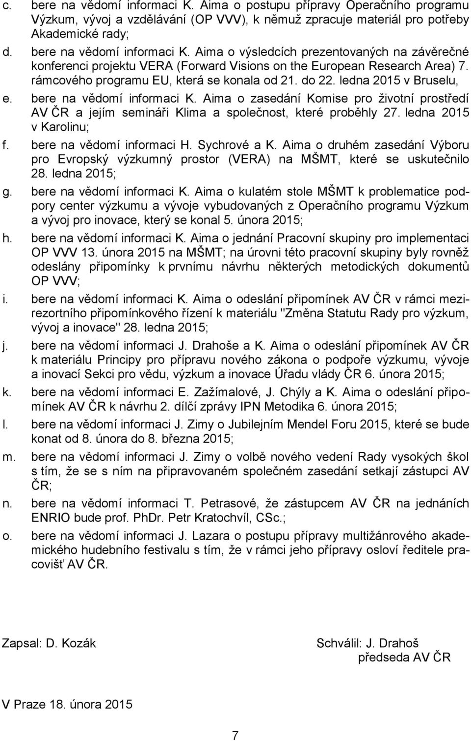 Aima o zasedání Komise pro životní prostředí AV ČR a jejím semináři Klima a společnost, které proběhly 27. ledna 2015 v Karolinu; f. bere na vědomí informaci H. Sychrové a K.