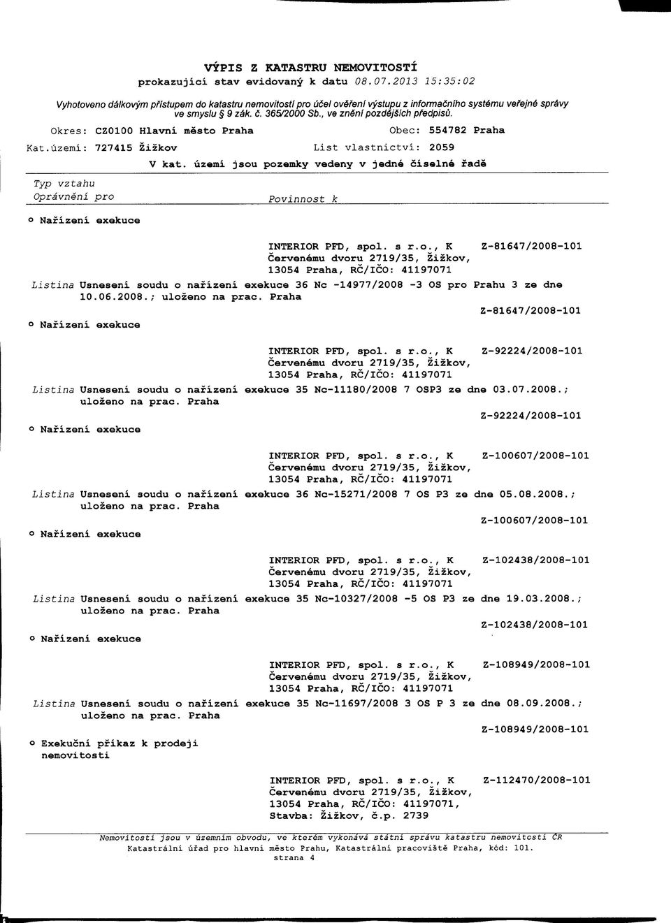 07.2008.; Nafizeni Z-92224/2008-101 INTERIOR PFD, spol. s r.o_., K Z-100607/2008-101 Listina Usneseni soudu o nafizeni 36 Nc-15271/2008 7 OS P3 ze dne 05.08.2008.; Z-100607/2008-101 Z-102438/2008-101 Listina Usneseni soudu o nafizeni 35 Nc-10327/2008-5 OS P3 ze dne 19.