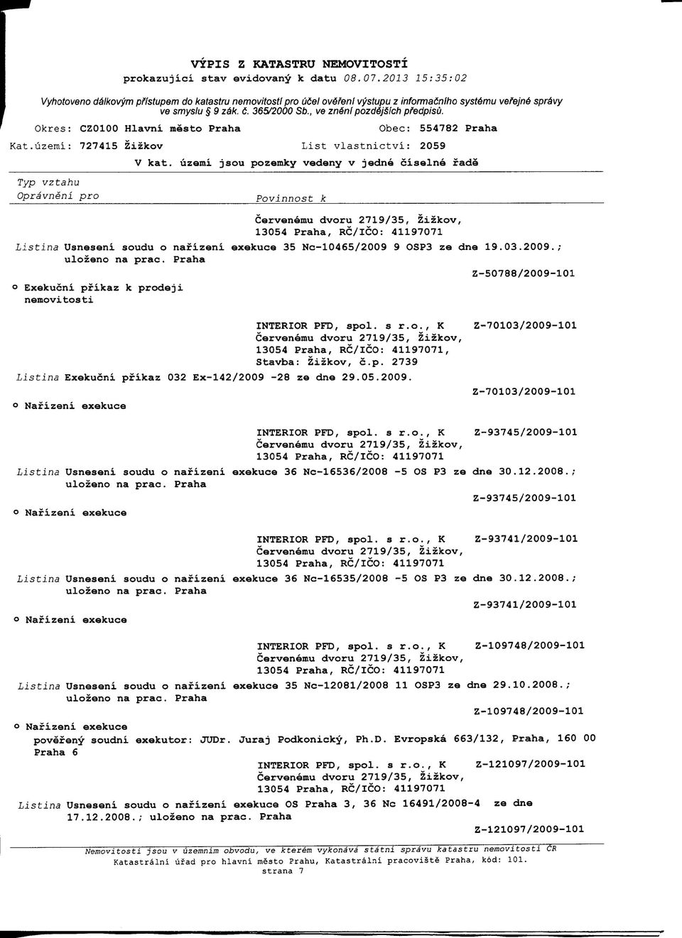 12.2008.; Z-93745/2009-101 Z-93741/2009-101 Listina Usneseni soudu o nafizeni 36 Nc-16535/2008-5 OS P3 ze dne 30.12.2008.; Z-93741/2009-101 Z-109748/2009-101 Listina Usneseni soudu o nafizeni 35 Nc-12081/2008 11 OSP3 ze dne 29.