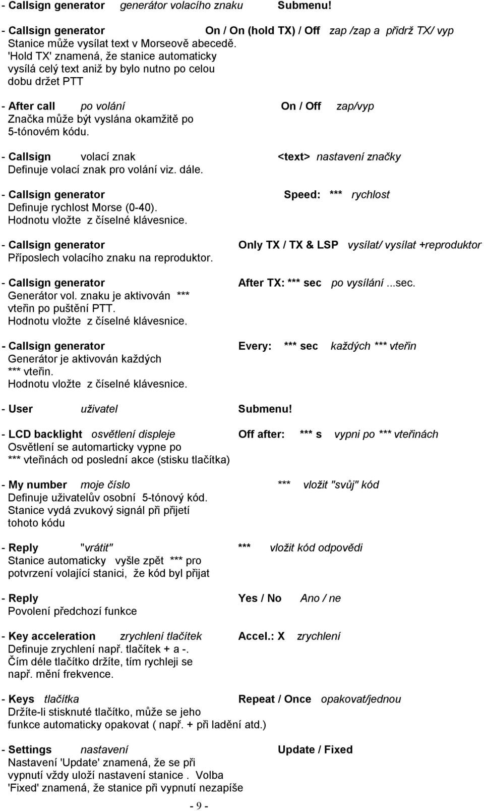 - Callsign volací znak <text> nastavení značky Definuje volací znak pro volání viz. dále. - Callsign generator Speed: *** rychlost Definuje rychlost Morse (0-40). Hodnotu vložte z číselné klávesnice.