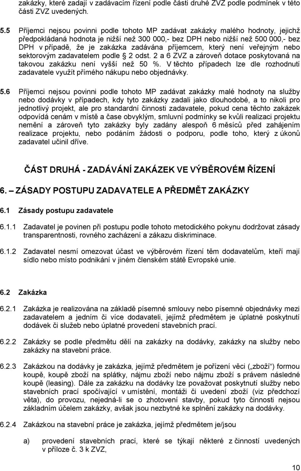 zadávána příjemcem, který není veřejným nebo sektorovým zadavatelem podle 2 odst. 2 a 6 ZVZ a zároveň dotace poskytovaná na takovou zakázku není vyšší než 50 %.