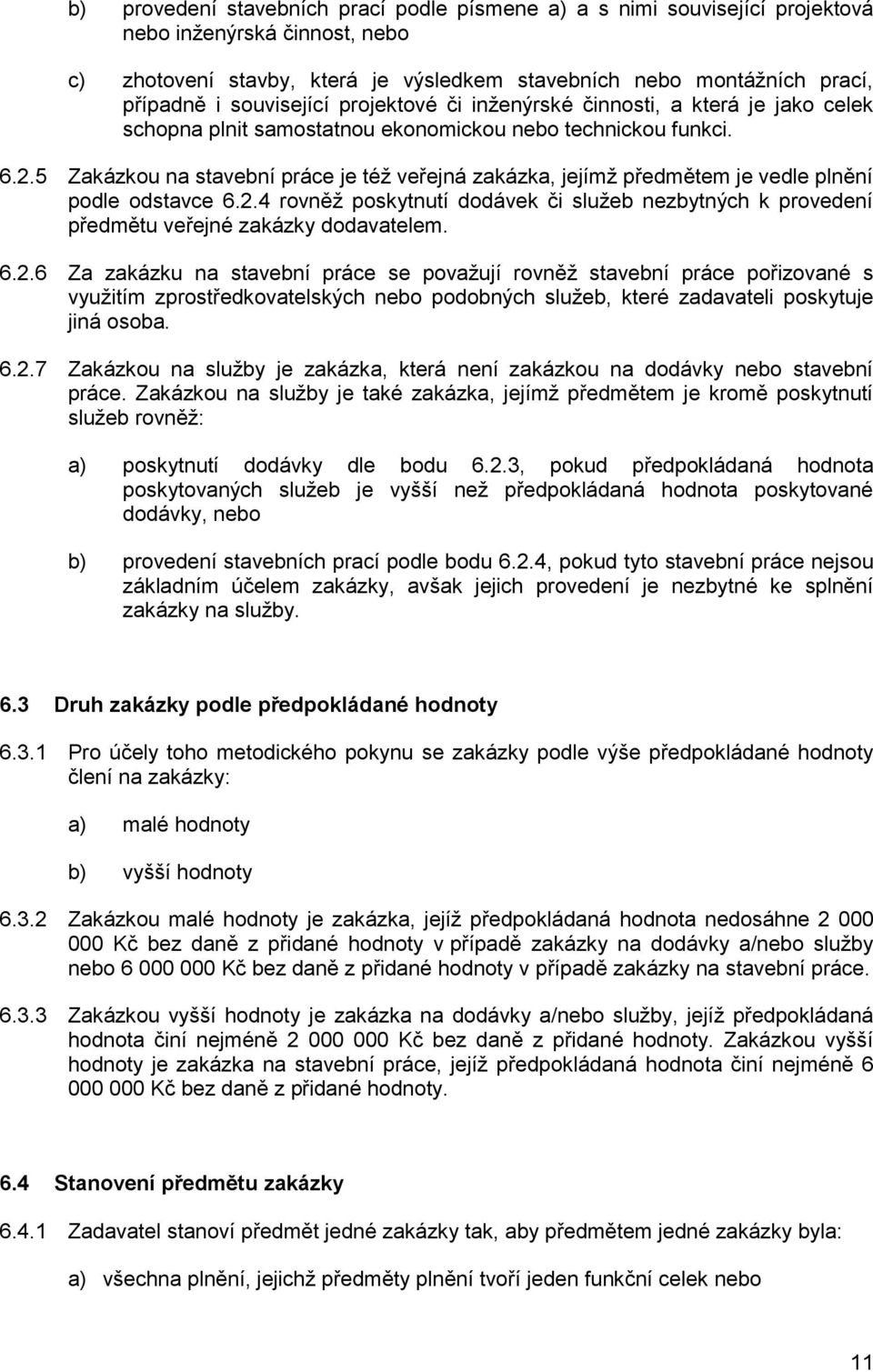 5 Zakázkou na stavební práce je též veřejná zakázka, jejímž předmětem je vedle plnění podle odstavce 6.2.