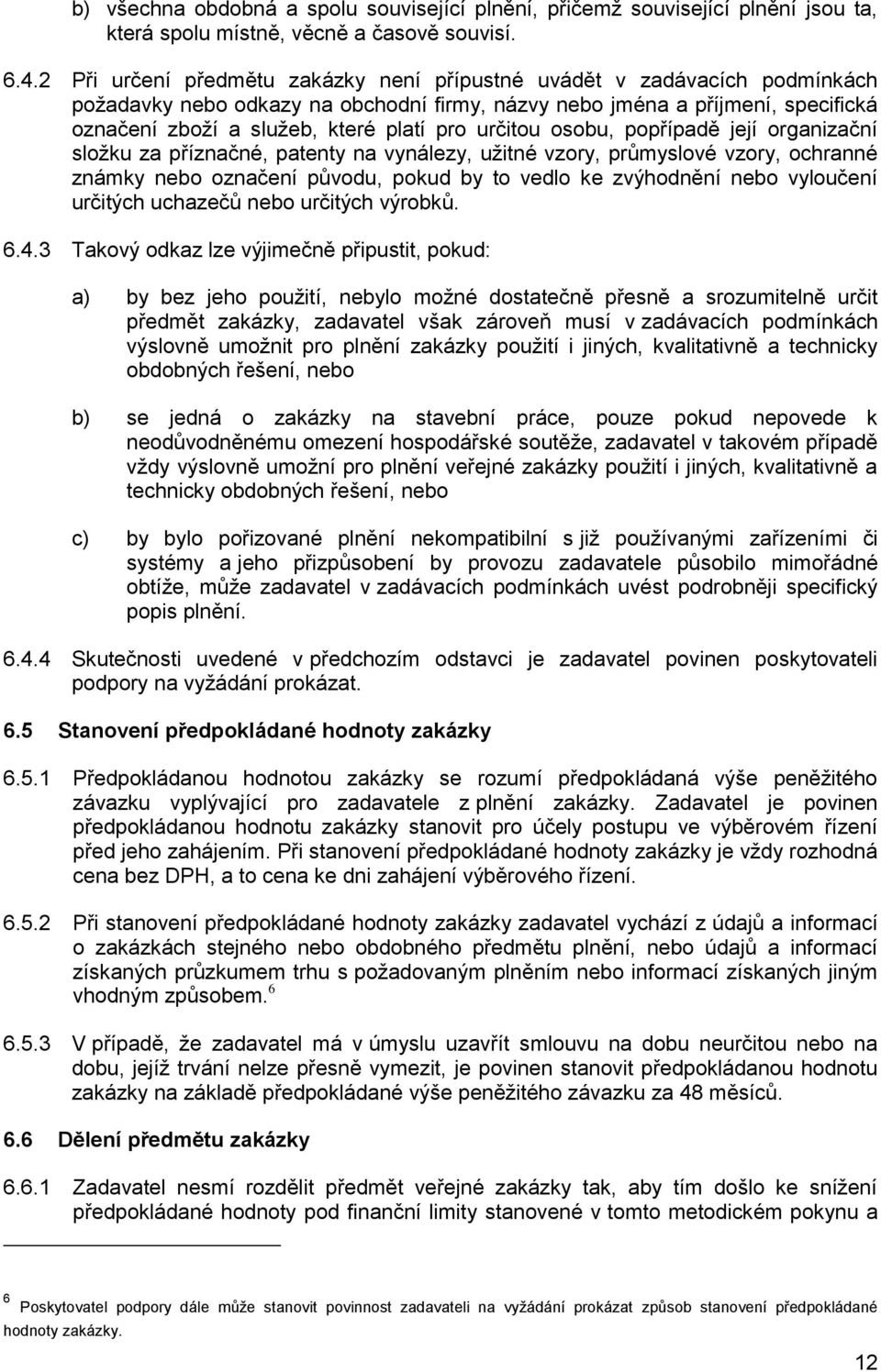 určitou osobu, popřípadě její organizační složku za příznačné, patenty na vynálezy, užitné vzory, průmyslové vzory, ochranné známky nebo označení původu, pokud by to vedlo ke zvýhodnění nebo