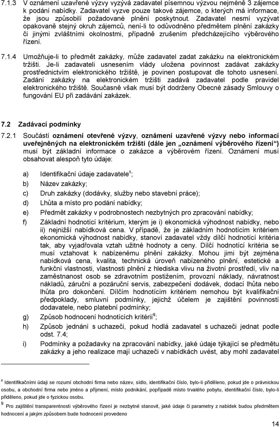 Zadavatel nesmí vyzývat opakovaně stejný okruh zájemců, není-li to odůvodněno předmětem plnění zakázky či jinými zvláštními okolnostmi, případně zrušením předcházejícího výběrového řízení. 7.1.