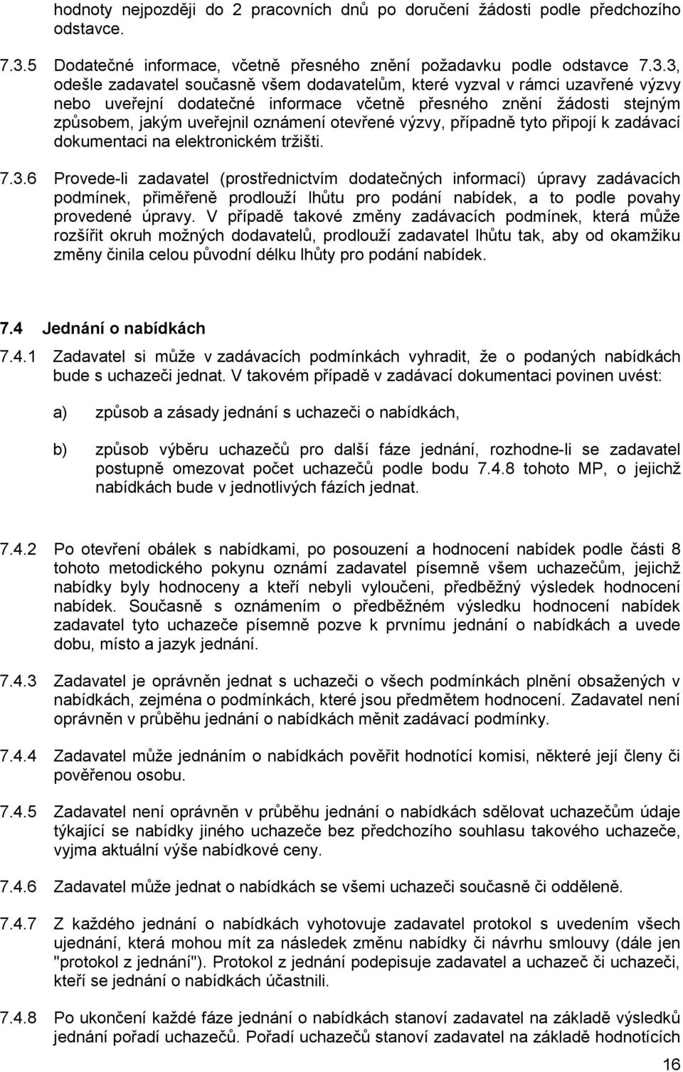 3, odešle zadavatel současně všem dodavatelům, které vyzval v rámci uzavřené výzvy nebo uveřejní dodatečné informace včetně přesného znění žádosti stejným způsobem, jakým uveřejnil oznámení otevřené