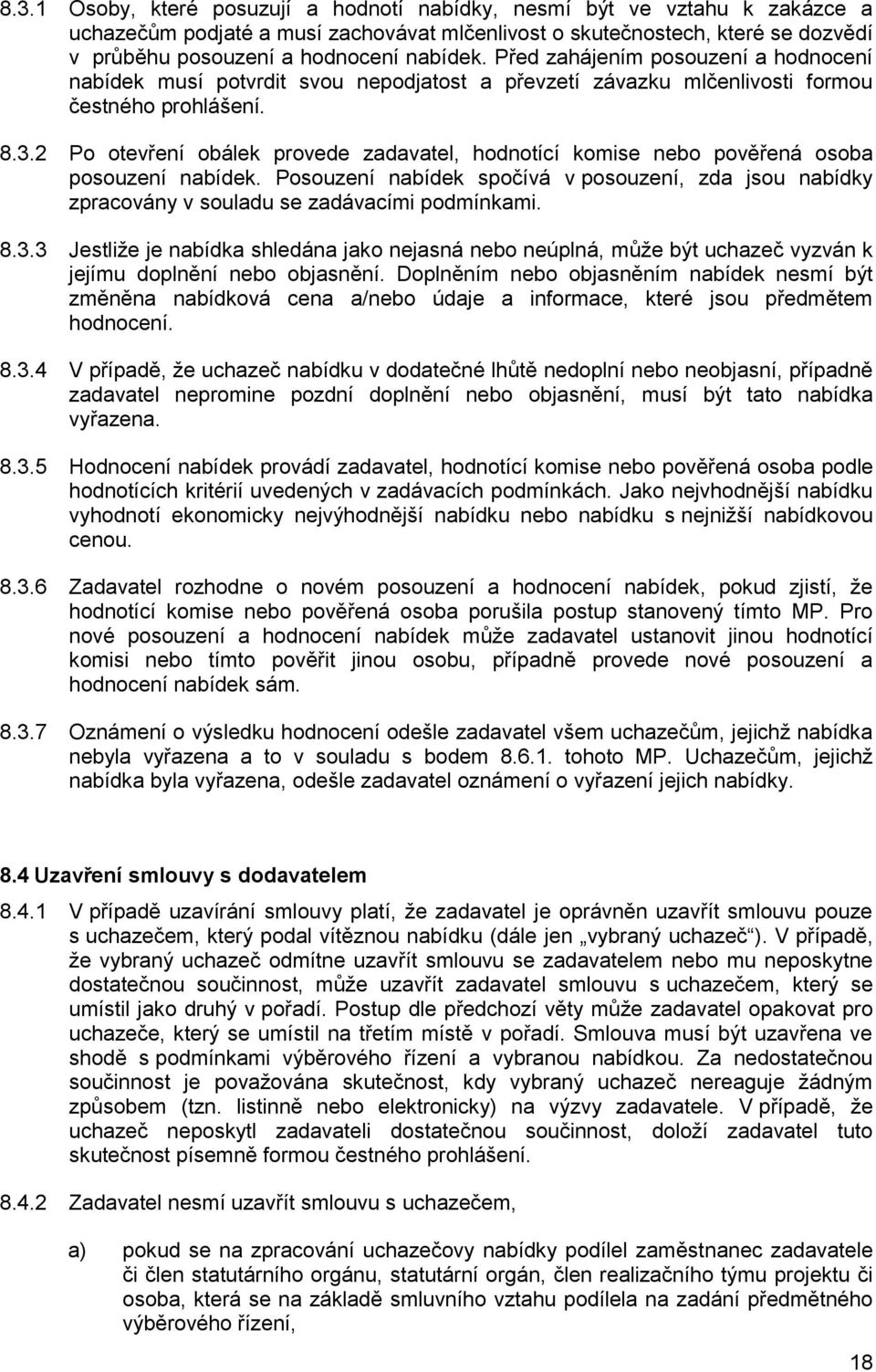 2 Po otevření obálek provede zadavatel, hodnotící komise nebo pověřená osoba posouzení nabídek. Posouzení nabídek spočívá v posouzení, zda jsou nabídky zpracovány v souladu se zadávacími podmínkami.