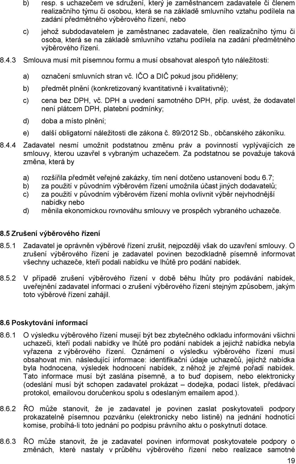 subdodavatelem je zaměstnanec zadavatele, člen realizačního týmu či osoba, která se na základě smluvního vztahu podílela na zadání předmětného výběrového řízení. 8.4.