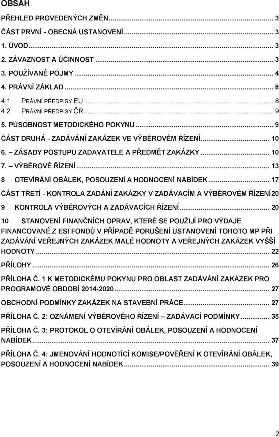 .. 13 8 OTEVÍRÁNÍ OBÁLEK, POSOUZENÍ A HODNOCENÍ NABÍDEK... 17 ČÁST TŘETÍ - KONTROLA ZADÁNÍ ZAKÁZKY V ZADÁVACÍM A VÝBĚROVÉM ŘÍZENÍ 20 9 KONTROLA VÝBĚROVÝCH A ZADÁVACÍCH ŘÍZENÍ.