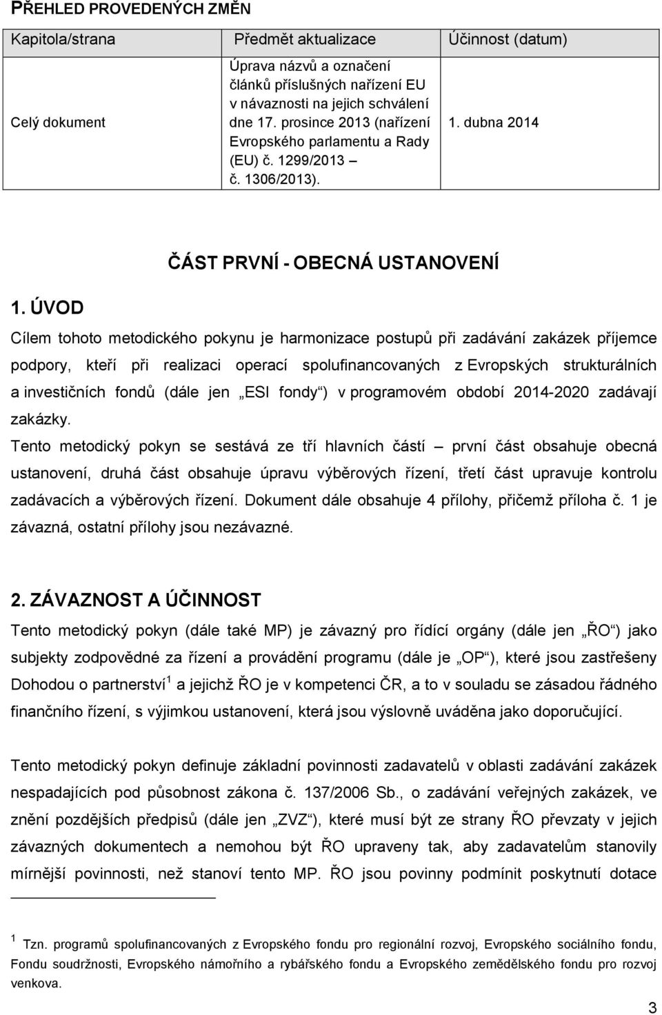 ÚVOD Cílem tohoto metodického pokynu je harmonizace postupů při zadávání zakázek příjemce podpory, kteří při realizaci operací spolufinancovaných z Evropských strukturálních a investičních fondů