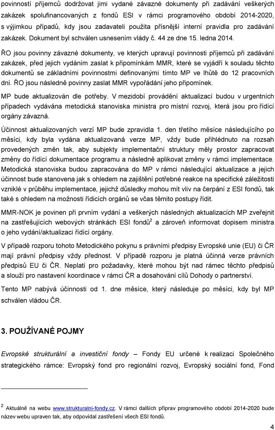 ŘO jsou povinny závazné dokumenty, ve kterých upravují povinnosti příjemců při zadávání zakázek, před jejich vydáním zaslat k připomínkám MMR, které se vyjádří k souladu těchto dokumentů se