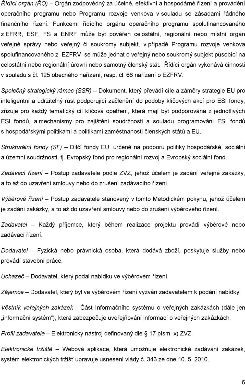 případě Programu rozvoje venkova spolufinancovaného z EZFRV se může jednat o veřejný nebo soukromý subjekt působící na celostátní nebo regionální úrovni nebo samotný členský stát.