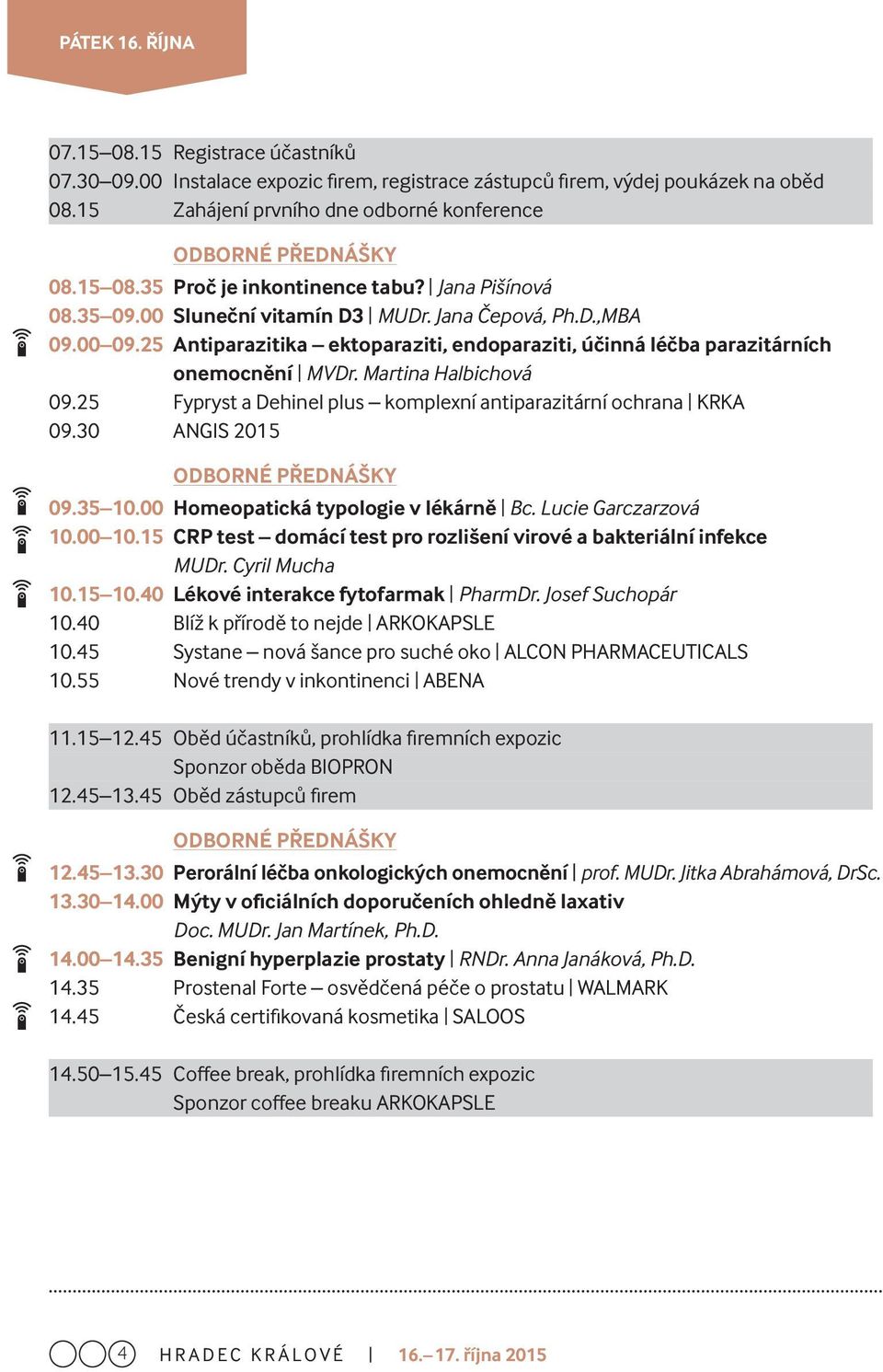 25 Antiparazitika ektoparaziti, endoparaziti, účinná léčba parazitárních onemocnění MVDr. Martina Halbichová 09.25 Fypryst a Dehinel plus komplexní antiparazitární ochrana KRKA 09.