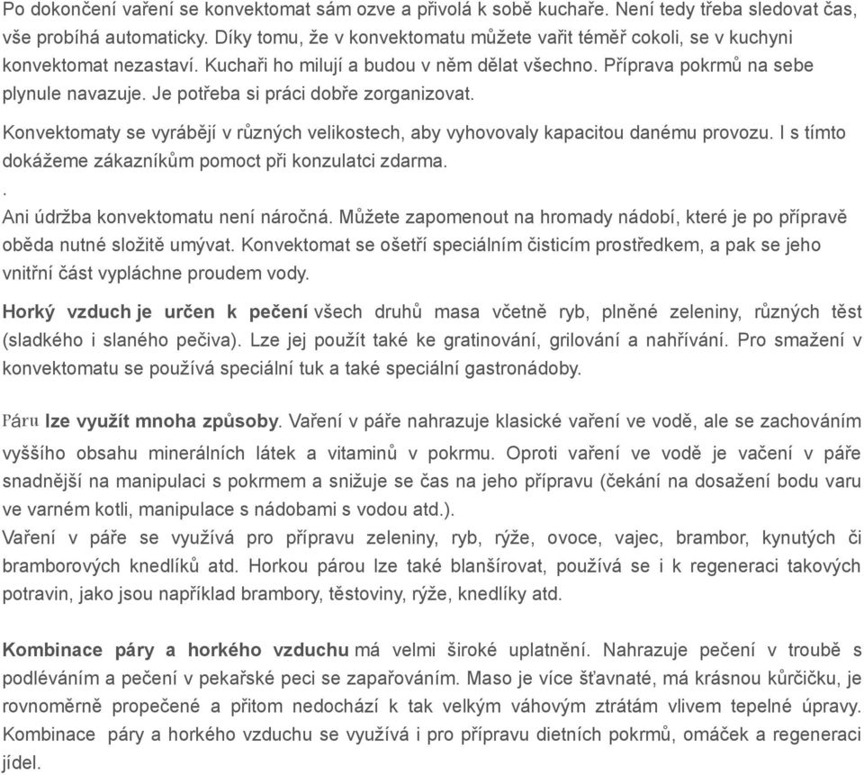 Je potřeba si práci dobře zorganizovat. Konvektomaty se vyrábějí v různých velikostech, aby vyhovovaly kapacitou danému provozu. I s tímto dokážeme zákazníkům pomoct při konzulatci zdarma.