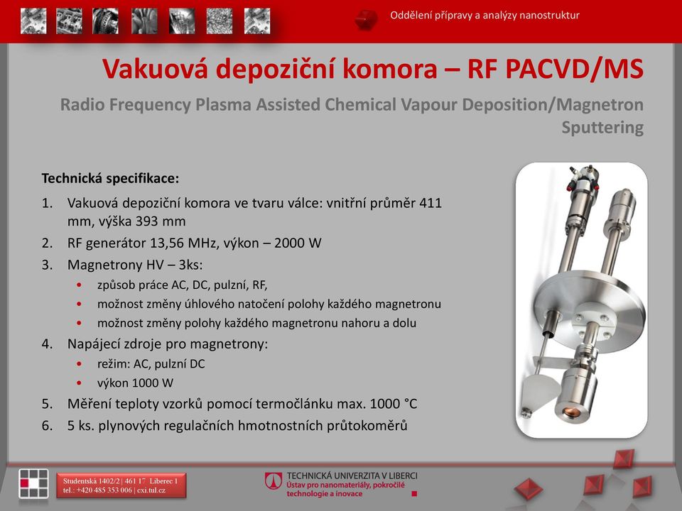 Magnetrony HV 3ks: způsob práce AC, DC, pulzní, RF, možnost změny úhlového natočení polohy každého magnetronu možnost změny polohy každého magnetronu nahoru a